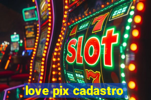 love pix cadastro